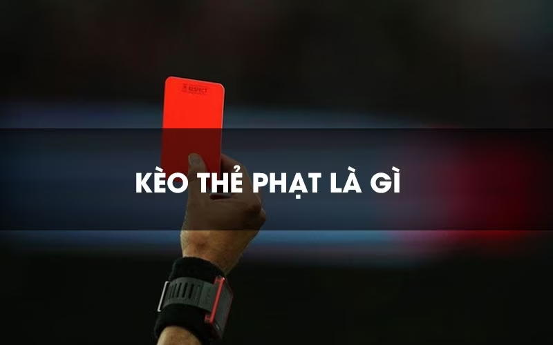 Kèo thẻ phạt - tỷ lệ kèo trong cá cược bóng đá